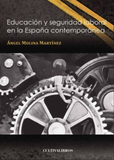 educacion y seguridad laboral en la españa contemporanea-angel molina martinez-9788415534822