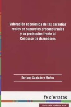 valoracion economica de las garantias reales en supuestos preconcursales y su proteccion frente al concurso de acreedores-enrique sanjuan y muñoz-9788415890522