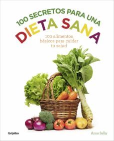 100 secretos para una dieta sana: 100 alimentos basicos para cuidar tu salud-9788416220922