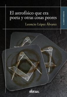 el astrofisico que era poeta y otras cosas peores-leoncio lopez alvarez-9788416341122