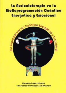 la auriculoterapia en la bioreprogramacion cuantica energetica y emocional-manuel lopes nunes-francisco cuatrecasas barrot-9788416765522
