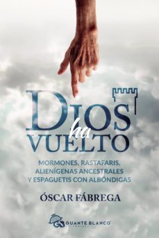 dios ha vuelto: mormones, rastafaris, alienígenas ancestrales y e spaguetis con albóndigas-oscar fabrega-9788416808922