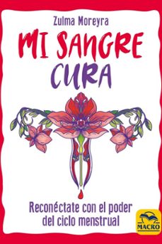 mi sangre cura: reconectate con el poder del ciclo menstrual-zulma moreyra-9788417080822