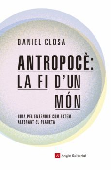 antropoce: la fi d un mon. guia per entender com estem alterant el planeta-9788417214722