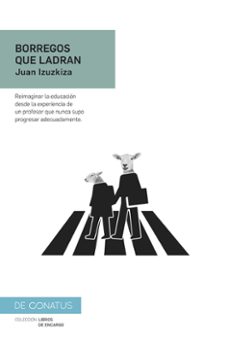 borregos que ladran: reimaginar la educacion desde la experiencia de un profesor que nunca supo progresar adecuadamente-juan izuzkiza-9788417375522