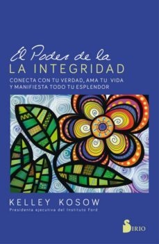 el poder de la integridad: conecta con tu verdad, ama tu vida y manifiesta todo tu esplendor-kelley kosow-9788417399122