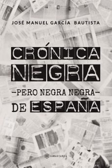 cronica negra -pero negra negra- de españa-jose manuel garcia bautista-9788417904722