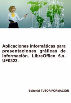 uf0323 aplicaciones informaticas para presentaciones gráficas de informacion. libreoffice impress 6.x.-miguel angel ladron de guevara-9788417943622