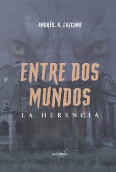 entre dos mundos. la herencia-andres a. lazcano-9788419300522