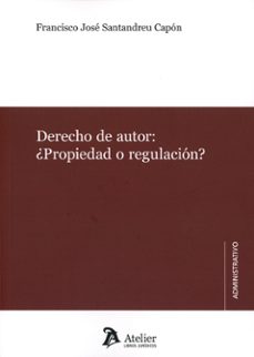 derecho de autor: ¿ propiedad o regulacion?-francisco jose santandreu capon-9788419773722