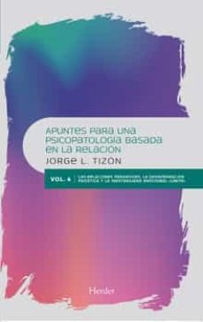 apuntes para una psicopatologia basada en la relacion (vol. 4): las relaciones paranoides, la desintegracion psicotica y la      inestabilidad emocional limite-jorge l. tizon-9788425440922