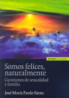 somos felices, naturalmente: cuestiones de sexualidad y familia-jose maria pardo saenz-9788431329822