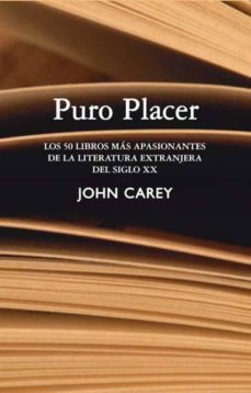 puro placer: los 50 libros mas apasionantes de la literatura extr anjera del siglo xx-john carey-9788432314322
