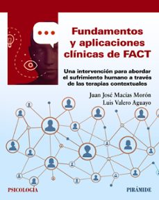 fundamentos y aplicaciones clinicas de fact: una intervencion para abordar el sufrimiento humano a traves de las terapias      contextuales-juan jose macias moron-luis valero aguayo-9788436844122