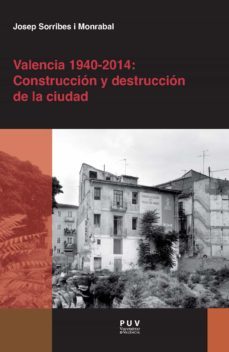 valencia 1940-2014: construccion y destruccion de la ciudad (ebook)-josep sorribes monrabal-9788437097022