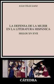 la defensa de la mujer en la literatura hispanica: siglos xv-xvii-julio velez sainz-9788437634722