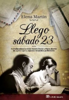 llego sabado 23: correspondencia entre ramon barce y elena martin (1970 - 1977) y algunos recuerdos posteriores-elena martin quiroga-9788438105122