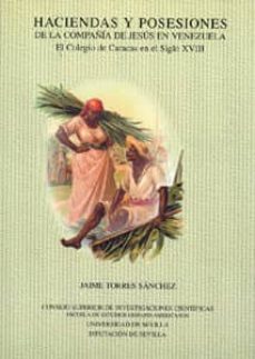 haciendas y posesiones de la compañia de jesus en venezuela: el c olegio de caracas en el siglo xviii-jaime torres sanchez-9788447207022