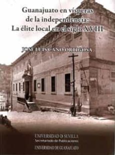 guanajuato en visperas de la independencia: la elite local en el siglo xviii-jose luis caño ortigosa-9788447212422