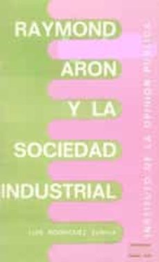 raymond aron y la sociedad industrial-luis rodriguez zuñiga-9788460057222