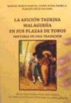 la aficion taurina malagueña en sus plazas de toros: historia de una tradicion: de las cuatro calles al circo de la victoria pasando por las plazas en el carmen, pescaderia y alvarez-manuel muñoz martin-cosme rueda padilla-9788461253722