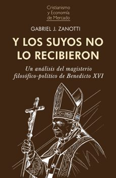 y los suyos no lo recibieron. un análisis del magisterio filosófi co-politico de benedicto xvi-gabriel jorge zanotti-9788472099722