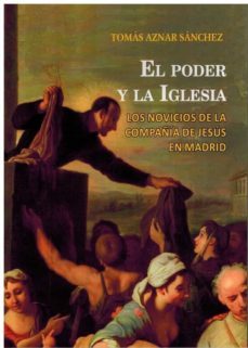 el poder y la iglesia. los novicios de la compañia de jesus en madrid-tomas aznar sanchez-9788472743922