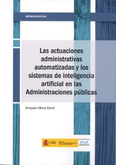 las actuaciones administrativas automatizadas y los sistemas de i nteligencia artificail en las administraciones publicas-amparo mora marti-9788473518222