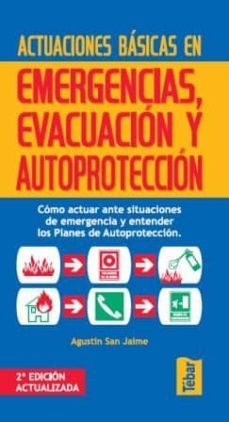 actuaciones basicas en emergencias, evacuacion y autoproteccion. como actuar ante situaciones de emergencia y entender los planes de autoproteccion ( 2ª ed.)-agustin san jaime-9788473603522