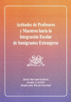 actitudes de los profesores y maestros hacia la integracion escol ar de inmigrantes extranjeros-9788477196822