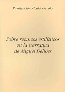sobre los recursos estilisticos en la narrativa de delibes-purificacion alcala arevalo-9788477230922