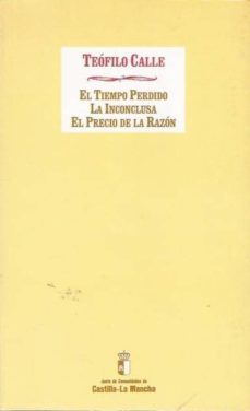 el tiempo perdido (comedia en dos actos); la inconclusa; el preci o de la razon (fantasia historica en dos actos)-9788477882022