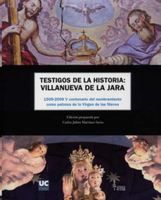 testigos de la historia: villanueva de la jara (+cd): 1508-2008 v centenario del nombramiento como patrona de la virgen de las nieves-9788481025422