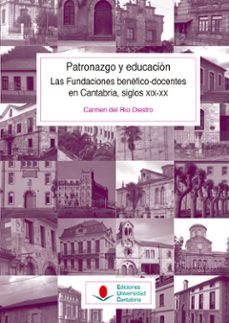 patronazgo y educacion. las fundaciones benefico-docentes en cant abria, siglos xix-xx-carmen del rio diestro-9788481029222