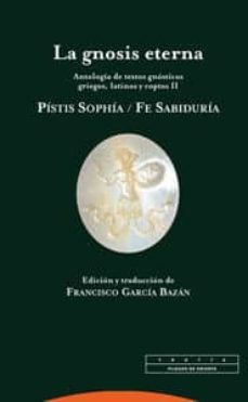 la gnosis eterna ii: pistis sophia / fe sabiduria: antologia de t extos gnosticos griegos, latinos y coptos ii-9788481648522