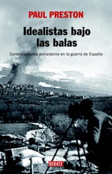idealistas bajo las balas: corresponsales extranjeros en la guerr a de españa-9788483067222