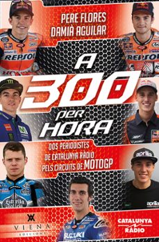 a 300 per hora: dos periodistes de catalunya radio pels circuits de moto gp-pere flores flores-damia aguilar morell-9788483309322