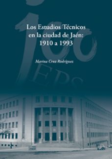 los estudios tecnicos en la ciudad de jaen: 1910 a 1993-marina cruz rodriguez-9788484395522