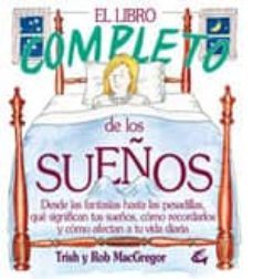 el libro completo de los sueños: desde las fantasias hasta las pe sadillas, que significan tus sueños, como recordarlos y como afectan a tu vida diaria-rob macgregor-trish macgregor-9788484450122