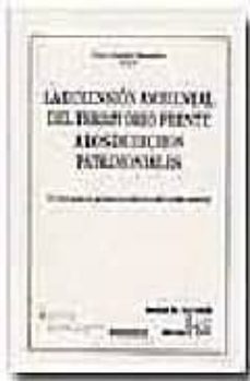 la dimension ambiental del territorio frente a los derechos patri moniales. un reto para la proteccion efectiva del medio natural-9788484560722