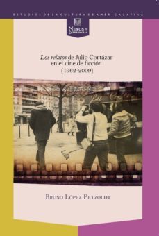 los relatos de julio cortazar en el cine de ficcion (1962-2009)-bruno lopez petzoldt-9788484898122