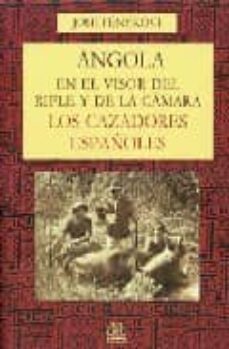 angola en el visor del rifle y de la camara: los cazadores españo les-jose fenykovi-9788485707522