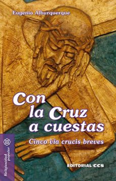 con la cruz a cuestas: cinco via crucis breves-eugenio alburquerque-9788490239322
