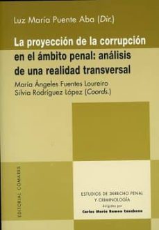 la proyeccion de la corrupcion en el ambito penal: analisis de una realidad transversal-9788490455722