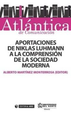 aportaciones de niklas luhmann a la comprension de la sociedad mo derna-alberto martinez monterrosa-9788490648322