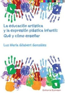 la educacion artistica y la expresion plastica infantil: que y como enseñar-luz maria gilabert gonzalez-9788490859322
