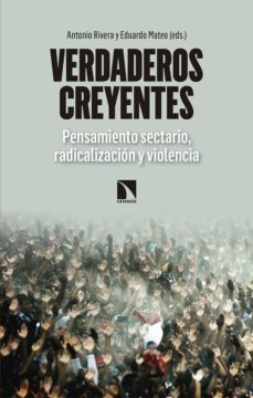 verdaderos creyentes: pensamiento sectario, radicalizacion y violencia-antonio (ed.) rivera-eduardo (ed.) mateo-9788490974322