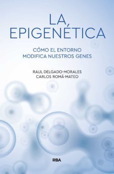 la epigenetica: como el entorno modifica nuestros genes-raul delgado morales-carlos roma mateo-9788491874522