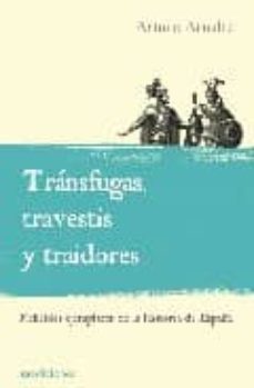 transfugas, travestis y traidores. rebeldes ejemplares de la hist oria de españa-arturo arnalte-9788492760022