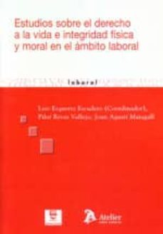 estudios sobre el derecho a la vida e integridad fisica y moral e n el ambito laboral-l. ezquerra escudero-9788492788422
